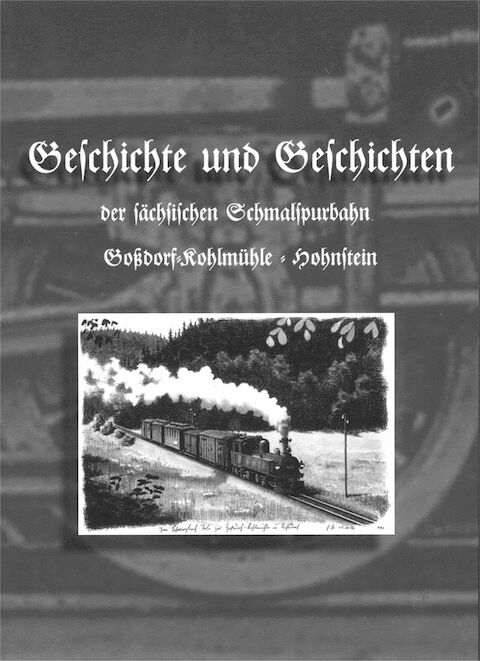 Cover Geschichte und Geschichten der sächsischen Schmalspurbahn Goßdorf-Kohlmühle - Hohnstein